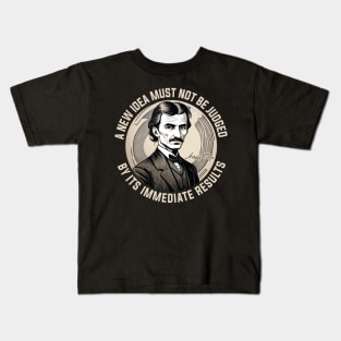 A new idea must not be judged by its immediate results - Nikola Tesla Kids T-Shirt